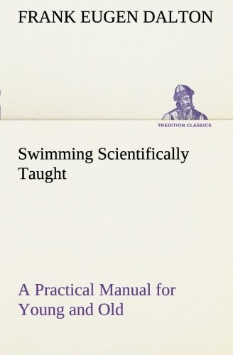 Cover for Frank Eugen Dalton · Swimming Scientifically Taught a Practical Manual for Young and Old (Tredition Classics) (Taschenbuch) (2013)