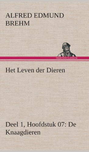 Cover for Alfred Edmund Brehm · Het Leven Der Dieren Deel 1, Hoofdstuk 07: De Knaagdieren (Hardcover Book) [Dutch edition] (2013)