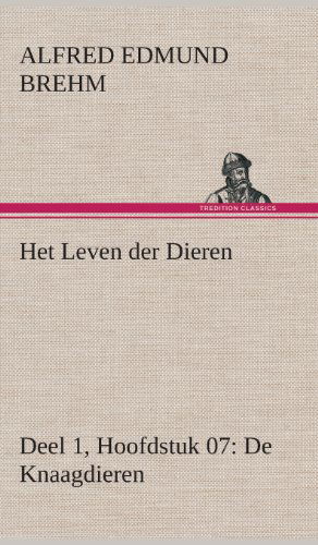 Cover for Alfred Edmund Brehm · Het Leven Der Dieren Deel 1, Hoofdstuk 07: De Knaagdieren (Innbunden bok) [Dutch edition] (2013)