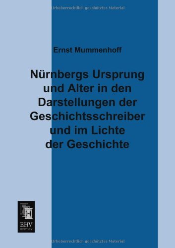 Cover for Ernst Mummenhoff · Nuernbergs Ursprung Und Alter in den Darstellungen Der Geschichtsschreiber Und Im Lichte Der Geschichte (Taschenbuch) [German edition] (2013)