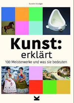 Kunst: erklärt. 100 Meisterwerke und was sie bedeuten - Susie Hodge - Livros - Laurence King Verlag - 9783962442378 - 24 de abril de 2022