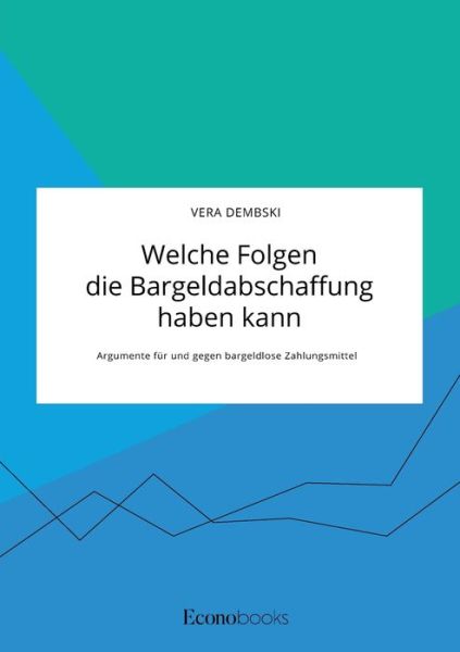 Welche Folgen die Bargeldabschaffung haben kann. Argumente fur und gegen bargeldlose Zahlungsmittel - Vera Dembski - Books - Econobooks - 9783963560378 - May 11, 2020