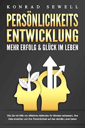 Cover for Konrad Sewell · PERSÖNLICHKEITSENTWICKLUNG - Mehr Erfolg &amp; Glück im Leben: Wie Sie mit Hilfe von effektiven Methoden Ihr Mindset verbessern, Ihre Ziele erreichen und Ihre Persönlichkeit auf das nächste Level heben (Bog) (2024)