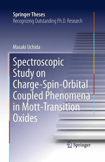 Masaki Uchida · Spectroscopic Study on Charge-Spin-Orbital Coupled Phenomena in Mott-Transition Oxides - Springer Theses (Paperback Book) [Softcover reprint of the original 1st ed. 2013 edition] (2016)