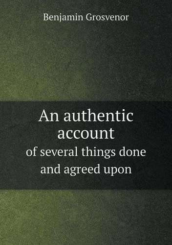 An Authentic Account of Several Things Done and Agreed Upon - Benjamin Grosvenor - Kirjat - Book on Demand Ltd. - 9785518847378 - maanantai 14. lokakuuta 2013