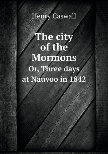 Cover for Henry Caswall · The City of the Mormons Or, Three Days at Nauvoo in 1842 (Pocketbok) (2013)