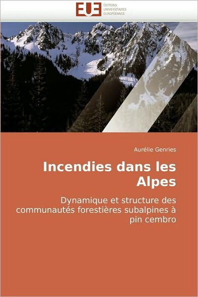 Cover for Aurélie Genries · Incendies Dans Les Alpes: Dynamique et Structure Des Communautés Forestières Subalpines À Pin Cembro (Paperback Book) [French edition] (2018)