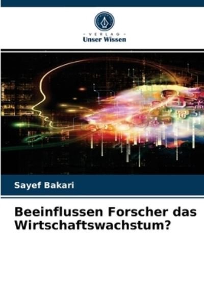 Beeinflussen Forscher das Wirtschaftswachstum? - Sayef Bakari - Kirjat - Verlag Unser Wissen - 9786204028378 - maanantai 23. elokuuta 2021