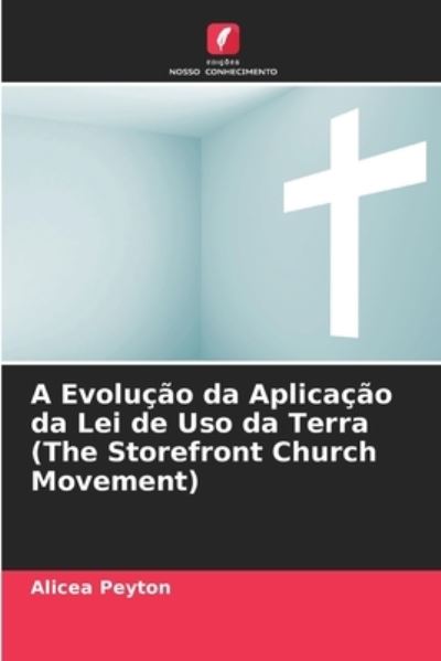 Cover for Alicea Peyton · A Evolucao da Aplicacao da Lei de Uso da Terra (The Storefront Church Movement) (Paperback Book) (2021)