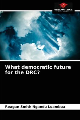 Cover for Reagan Smith Ngandu Luambua · What democratic future for the DRC? (Paperback Book) (2021)