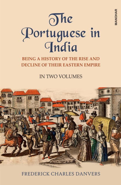 Cover for Frederick Charles Danvers · The Portuguese in India: Being a History of the Rise and Decline of their Eastern Empire (Hardcover Book) (2023)