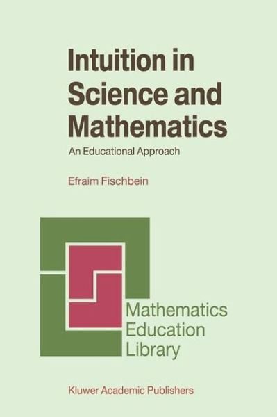 Cover for Efraim Fischbein · Intuition in Science and Mathematics: An Educational Approach - Mathematics Education Library (Pocketbok) [Softcover reprint of the original 1st ed. 1987 edition] (2010)