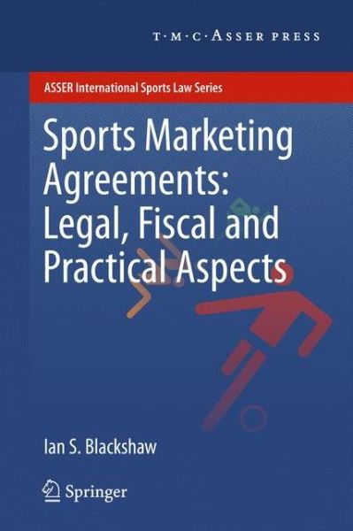 Ian S. Blackshaw · Sports Marketing Agreements: Legal, Fiscal and Practical Aspects - ASSER International Sports Law Series (Paperback Book) [2012 edition] (2013)