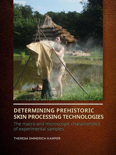 Cover for Theresa Emmerich Kamper · Determining Prehistoric Skin Processing Technologies: The Macro and Microscopic Characteristics of Experimental Samples (Hardcover Book) (2020)