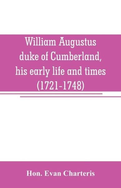 Cover for Hon Evan Charteris · William Augustus, duke of Cumberland, his early life and times (1721-1748) (Pocketbok) (2019)