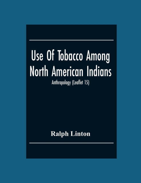 Cover for Ralph Linton · Use Of Tobacco Among North American Indians; Anthropology (Leaflet 15) (Paperback Book) (2020)