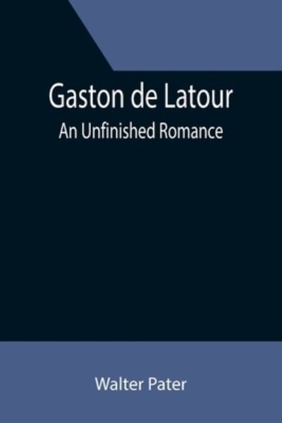 Cover for Walter Pater · Gaston de Latour; an unfinished romance (Taschenbuch) (2021)