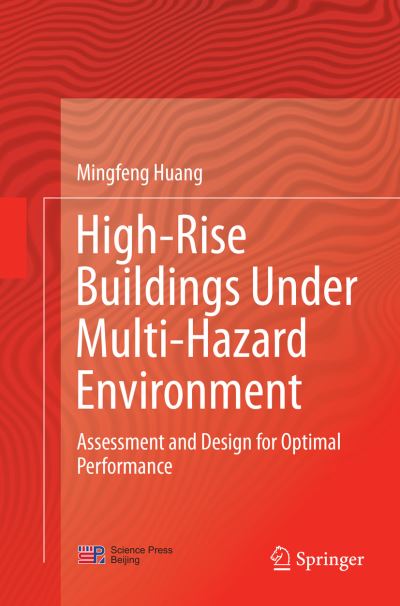 High-Rise Buildings under Multi-Hazard Environment: Assessment and Design for Optimal Performance - Mingfeng Huang - Books - Springer Verlag, Singapore - 9789811094378 - April 21, 2018