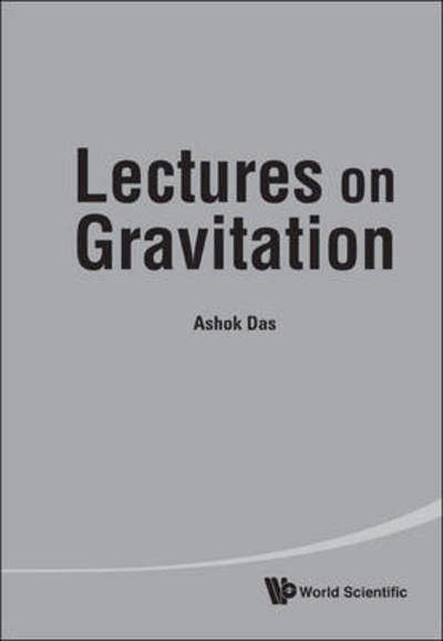 Cover for Das, Ashok (Univ Of Rochester, Usa &amp; Saha Inst Of Nuclear Physics, India &amp; Institute Of Physics, Bhubaneswar, India) · Lectures On Gravitation (Hardcover Book) (2011)