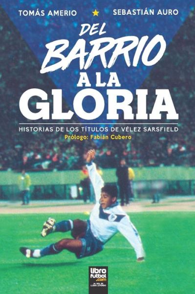 Cover for Sebastian Auro · Del Barrio a La Gloria: Historias De Los Titulos De Velez Sarsfield (Paperback Book) (2021)