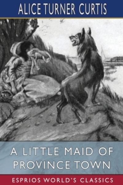 Cover for Alice Turner Curtis · A Little Maid of Province Town (Esprios Classics): Illustrated by Wuanita Smith (Pocketbok) (2024)