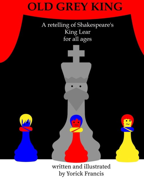 Cover for Yorick Francis · Old Grey King: A retelling of Shakespeare's King Lear for all ages - Shakespeare for All Ages (Paperback Book) (2022)