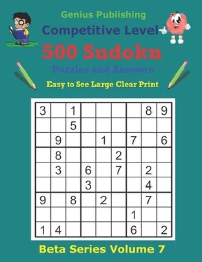 Cover for Genius Publishing · 500 Competitive Sudoku Puzzles and Answers Beta Series Volume 7: Easy to See Large Clear Print - Beta Competitive Sudoku Puzzles (Paperback Book) (2021)