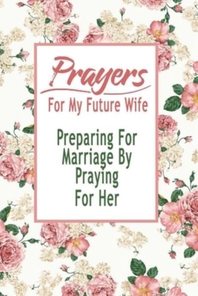 Prayers For My Future Wife - Errin Esquerre - Livros - Independently Published - 9798570595378 - 24 de novembro de 2020