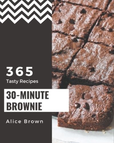 365 Tasty 30-Minute Brownie Recipes - Alice Brown - Książki - Independently Published - 9798570975378 - 24 listopada 2020