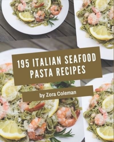 Cover for Zora Coleman · 195 Italian Seafood Pasta Recipes (Paperback Book) (2020)