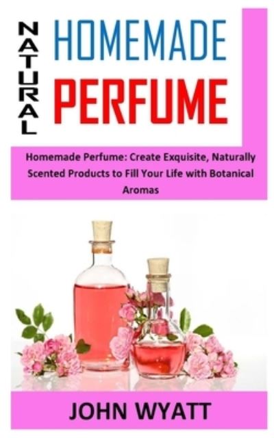 Cover for John Wyatt · Natural Homemade Perfume (Paperback Book) (2020)