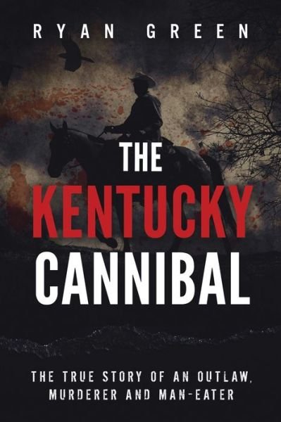 Cover for Ryan Green · The Kentucky Cannibal: The True Story of an Outlaw, Murderer and Man-Eater - True Crime (Paperback Book) (2020)