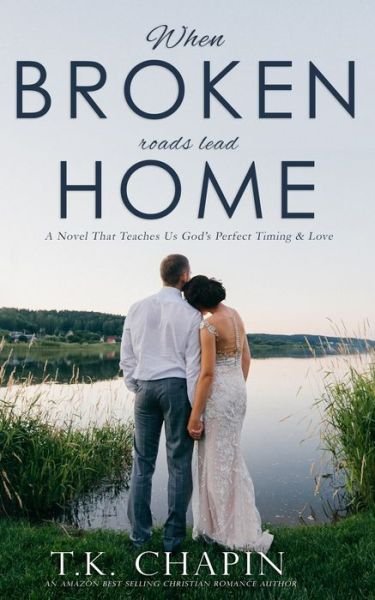 When Broken Roads Lead Home: A Hope Filled Romance Novel - T K Chapin - Livros - Independently Published - 9798711970378 - 20 de fevereiro de 2021