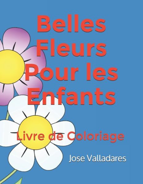 Cover for Jose Valladares · Belles Fleurs Pour les Enfants: Livre de Coloriage - Volume 1 (Paperback Book) (2021)