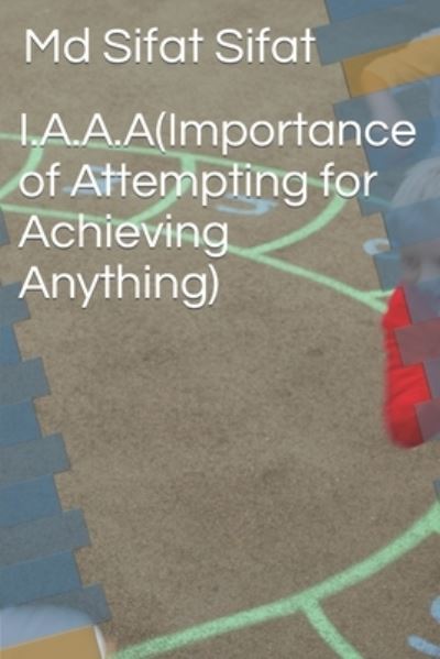 Cover for Sifat, Sifat Hossain, MD · I.A.A.A (Importance of Attempting for Achieving Anything) (Paperback Book) (2021)