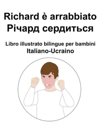 Italiano-Ucraino Richard e arrabbiato / &#1056; &#1110; &#1095; &#1072; &#1088; &#1076; &#1089; &#1077; &#1088; &#1076; &#1080; &#1090; &#1100; &#1089; &#1103; Libro illustrato bilingue per bambini - Richard Carlson - Boeken - Independently Published - 9798810222378 - 24 april 2022