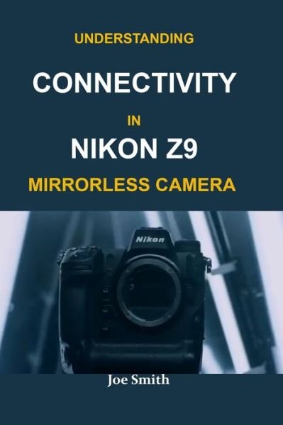 Cover for Joe Smith · Understanding Connectivity in Nikon Z9 Mirrorless Camera (Paperback Book) (2022)