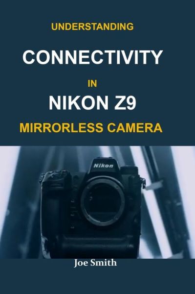 Cover for Joe Smith · Understanding Connectivity in Nikon Z9 Mirrorless Camera (Taschenbuch) (2022)