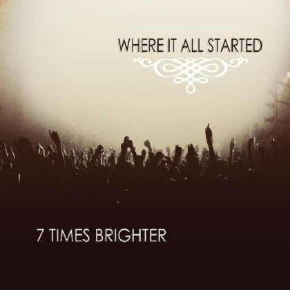 Cover for 7 Times Brighter · Where It All Started (CD) (2012)