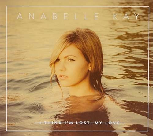 Cover for Anabelle Kay · I Think I'm Lost My Love (CD) (2015)