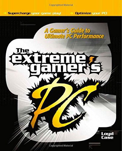 The Extreme Gamer's Pc: a Gamer's Guide to Ultimate Pc Performance - Loyd Case - Books - McGraw-Hill/OsborneMedia - 9780072226379 - September 30, 2002