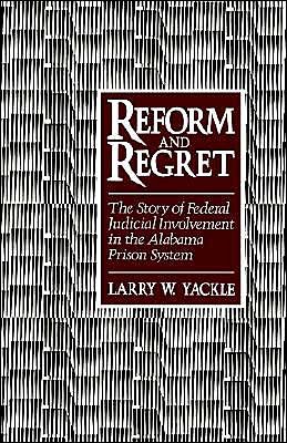Cover for Yackle, Larry W. (Professor of Law, Professor of Law, University of Boston) · Reform and Regret: The Story of Federal Judicial Involvement in the Alabama Prison System (Hardcover bog) (1989)