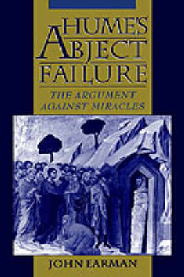 Cover for Earman, John (Professor of the History and Philosophy of Science, Professor of the History and Philosophy of Science, University of Pittsburgh) · Hume's Abject Failure: The Argument Against Miracles (Hardcover Book) (2000)