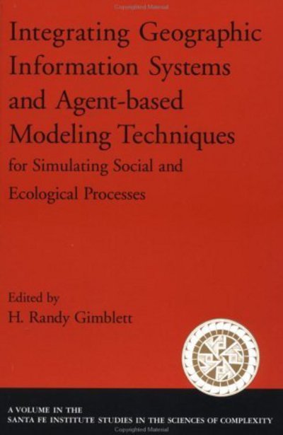 Cover for Gimblett, H. Randy (Associate Professor, School of Renewable Natural Resources, Associate Professor, School of Renewable Natural Resources, University of Arizona) · Integrating Geographic Information Systems and Agent-Based Modeling Techniques for Simulatin Social and Ecological Processes - Santa Fe Institute Studies on the Sciences of Complexity (Paperback Bog) (2002)