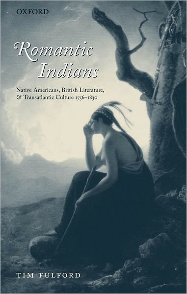 Cover for Fulford, Tim (Professor of English, Nottingham Trent University) · Romantic Indians: Native Americans, British Literature, and Transatlantic Culture 1756-1830 (Hardcover bog) (2006)