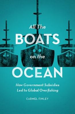 Cover for Carmel Finley · All the Boats on the Ocean: How Government Subsidies Led to Global Overfishing (Hardcover Book) (2017)