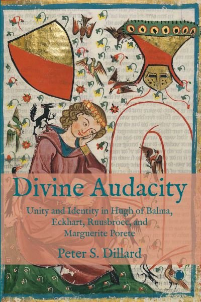 Cover for Peter S. Dillard · Divine Audacity: Unity and Identity in Hugh of Balma, Eckhart, Ruusbroec, and Marguerite Porete (Paperback Book) (2022)