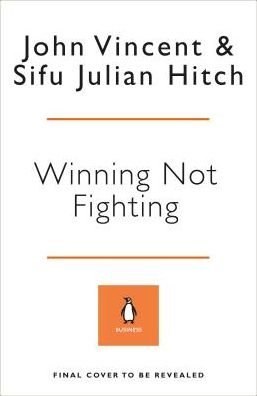 Cover for John Vincent · Winning Not Fighting: Why you need to rethink success and how you achieve it with the Ancient Art of Wing Tsun (Gebundenes Buch) (2019)