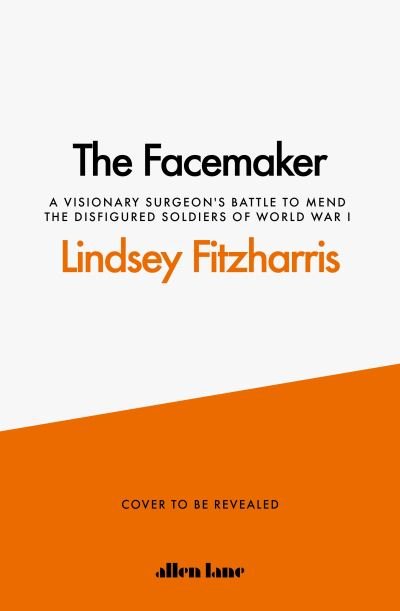 Cover for Lindsey Fitzharris · The Facemaker: One Surgeon's Battle to Mend the Disfigured Soldiers of World War I (Gebundenes Buch) (2022)