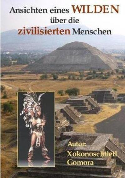 Cover for Xokonoschtletl Gomora · Ansichten Eines Wilden Yber Die Zivilisierten Menschen (Taschenbuch) (2018)